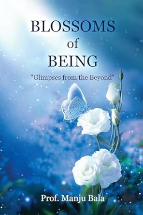 Blossoms of Being: "Glimpses from the Beyond"