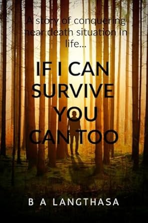 If I can survive, you can too....: A story of conquering near death situation in life...