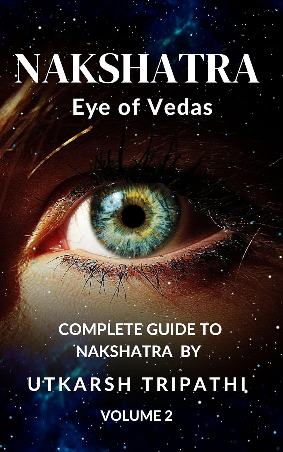 Nakshatra eye of Vedas Volume2: complete guide to Nakshatra