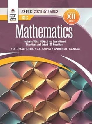 ISC Mathematics For Class 12 (Book2) As Per 2026 Syllabus BY O.P. Malhotra, S.K. Gupta, Anubhuti Gangal PUBLISHED BY S CHAND SCHOOL BOOKS